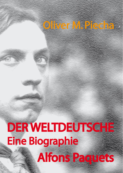 Oliver M. Piecha - Der Weltdeutsche - Eine Biographie des Alfons Paquets